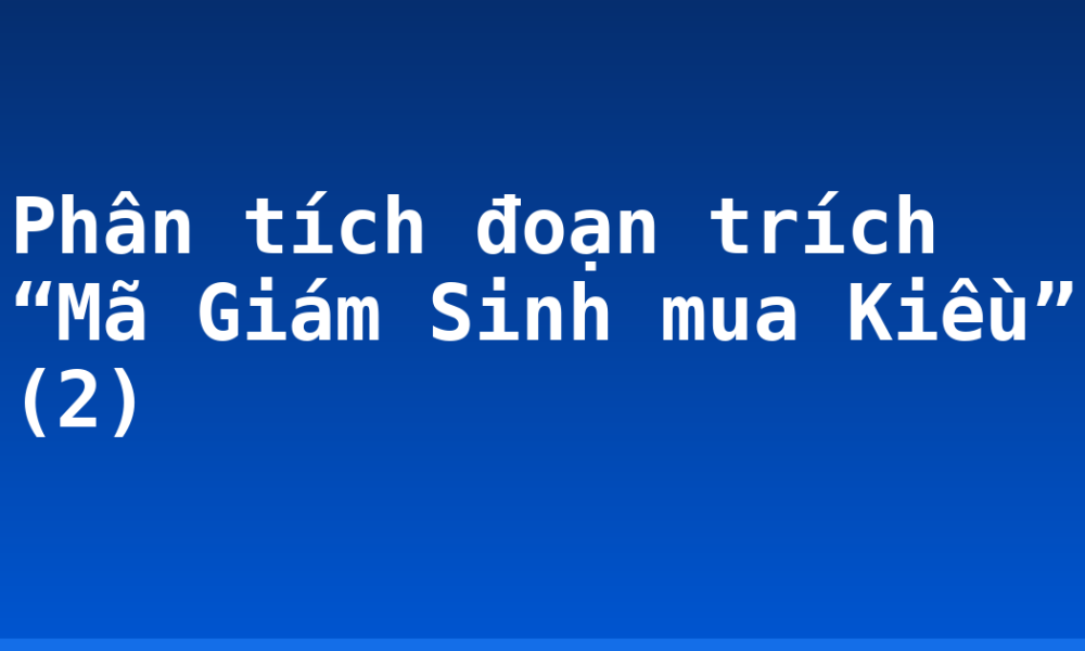 Phân tích đoạn trích “Mã Giám Sinh mua Kiều” (2)