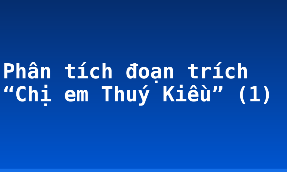 Phân tích đoạn trích “Chị em Thuý Kiều” (1)