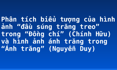 Phân tích biểu tượng của hình ảnh “đầu súng trăng treo” trong “Đồng chí” (Chính Hữu) và hình ảnh ánh trăng trong “Ánh trăng” (Nguyễn Duy)