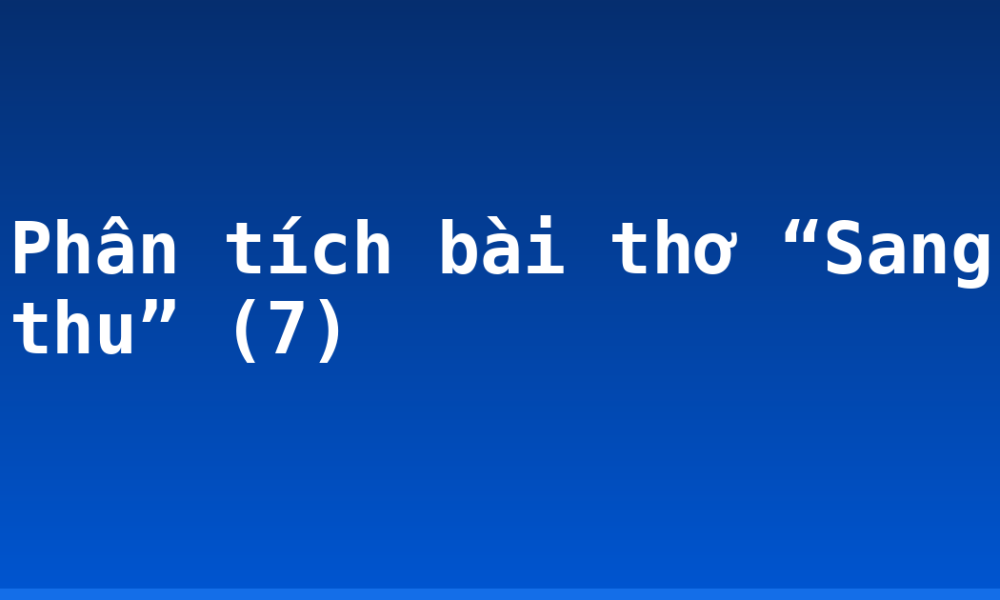Phân tích bài thơ “Sang thu” (7)