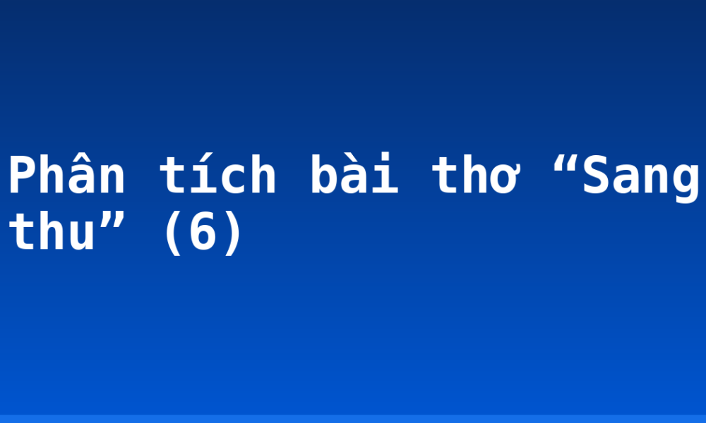 Phân tích bài thơ “Sang thu” (6)
