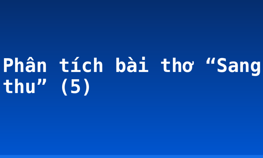 Phân tích bài thơ “Sang thu” (5)