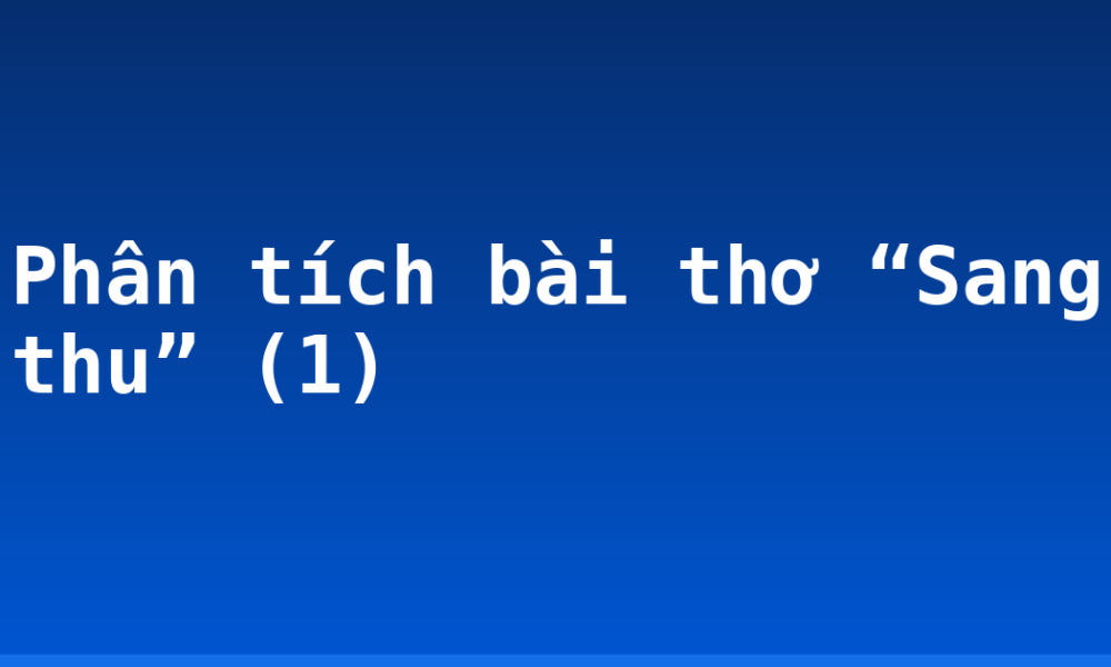 Phân tích bài thơ “Sang thu” (1)