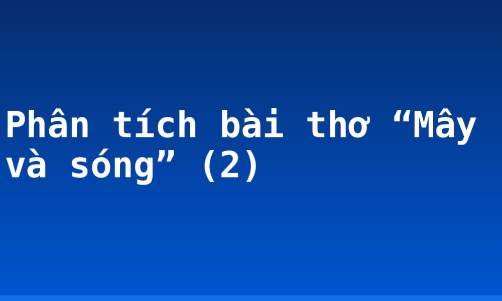 Phân tích bài thơ “Mây và sóng” (2)