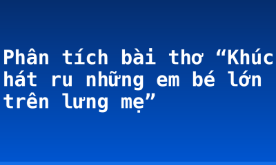 Phân tích bài thơ “Khúc hát ru những em bé lớn trên lưng mẹ”