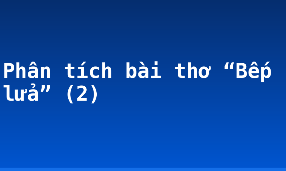 Phân tích bài thơ “Bếp lửa” (2)