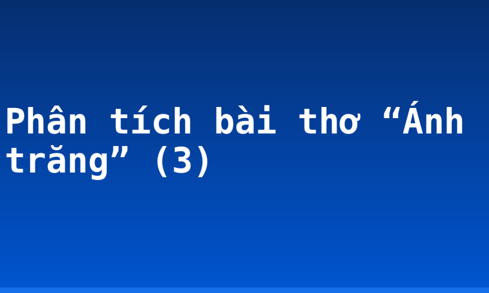 Phân tích bài thơ “Ánh trăng” (3)