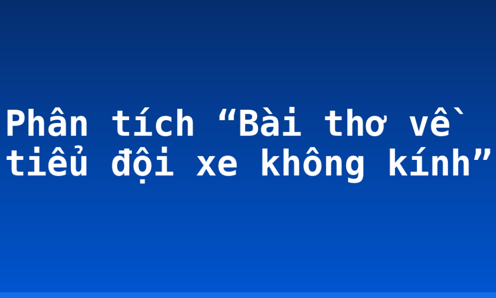 Phân tích “Bài thơ về tiểu đội xe không kính”