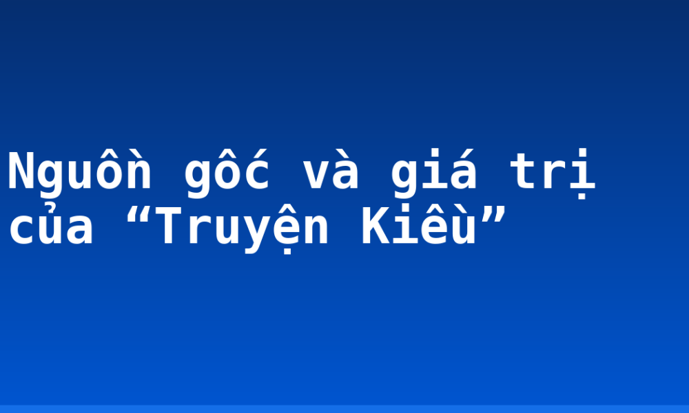 Nguồn gốc và giá trị của “Truyện Kiều”