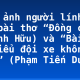 Hình ảnh người lính qua hai bài thơ “Đồng chí” (Chính Hữu) và “Bài thơ về tiểu đội xe không kính” (Phạm Tiến Duật)