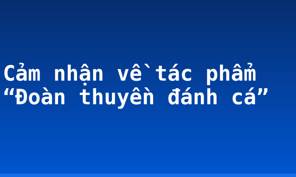 Cảm nhận về tác phẩm “Đoàn thuyền đánh cá”