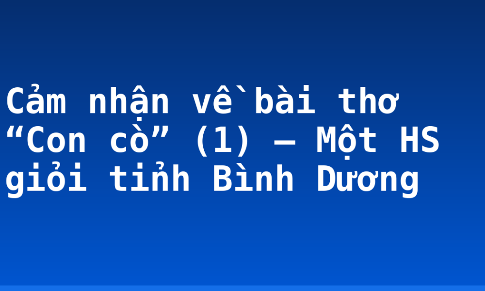 Cảm nhận về bài thơ “Con cò” (1) – Một HS giỏi tỉnh Bình Dương