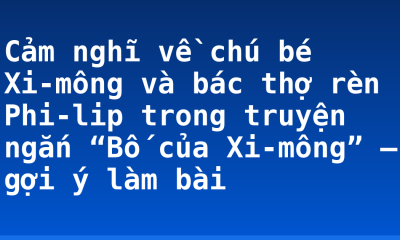 Cảm nghĩ về chú bé Xi-mông và bác thợ rèn Phi-lip trong truyện ngắn “Bố của Xi-mông” – gợi ý làm bài
