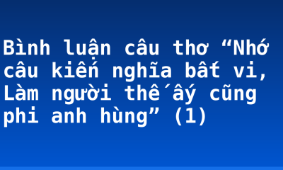 Bình luận câu thơ “Nhớ câu kiến nghĩa bất vi, Làm người thế ấy cũng phi anh hùng” (1)