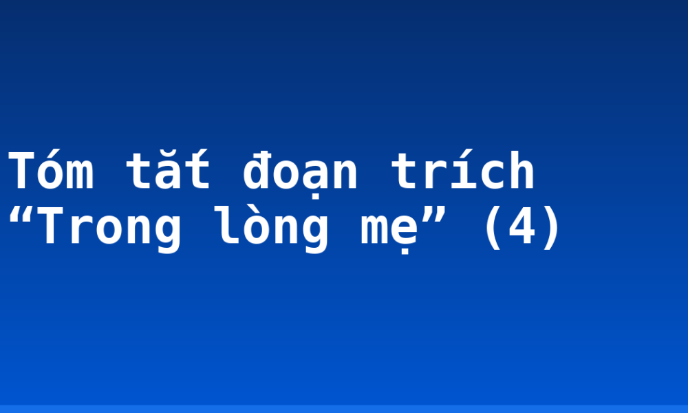 Tóm tắt đoạn trích “Trong lòng mẹ” (4)