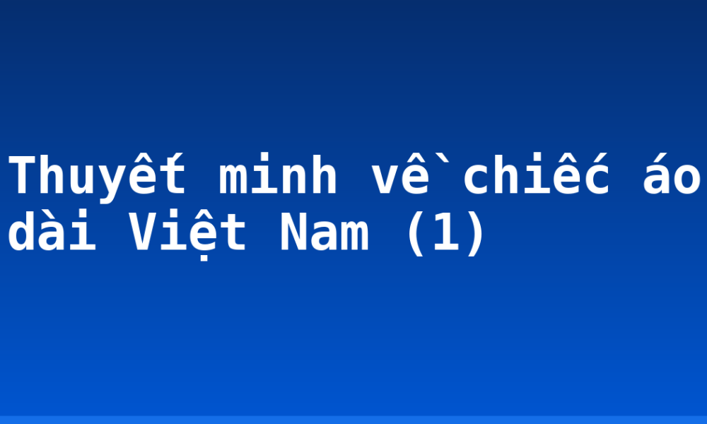 Thuyết minh về chiếc áo dài Việt Nam (1)