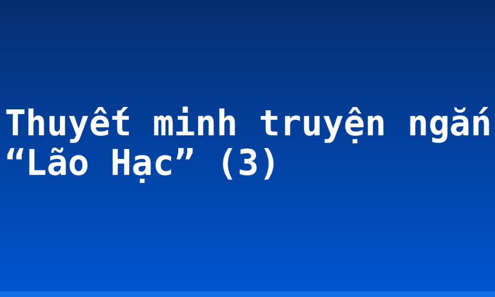 Thuyết minh truyện ngắn “Lão Hạc” (3)