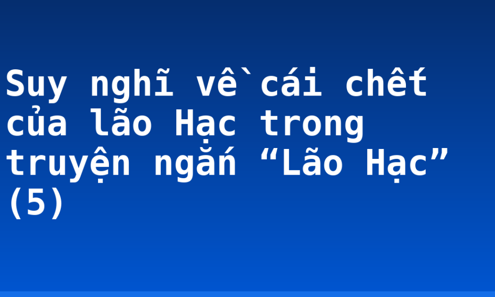 Suy nghĩ về cái chết của lão Hạc trong truyện ngắn “Lão Hạc” (5)