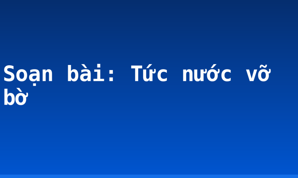 Soạn bài: Tức nước vỡ bờ
