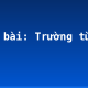 Soạn bài: Trường từ vựng