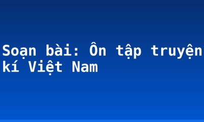 Soạn bài: Ôn tập truyện kí Việt Nam