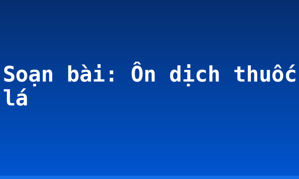Soạn bài: Ôn dịch thuốc lá