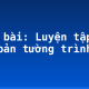 Soạn bài: Luyện tập về văn bản tường trình