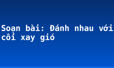 Soạn bài: Đánh nhau với cối xay gió