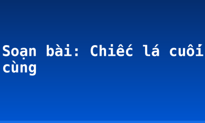 Soạn bài: Chiếc lá cuối cùng
