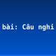 Soạn bài: Câu nghi vấn