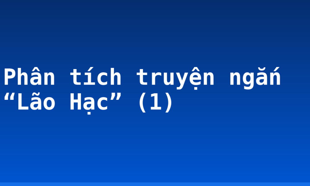 Phân tích truyện ngắn “Lão Hạc” (1)
