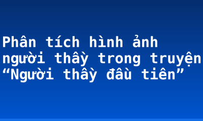 Phân tích hình ảnh người thầy trong truyện “Người thầy đầu tiên”