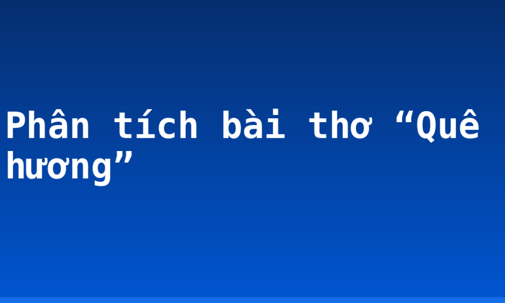 Phân tích bài thơ “Quê hương”
