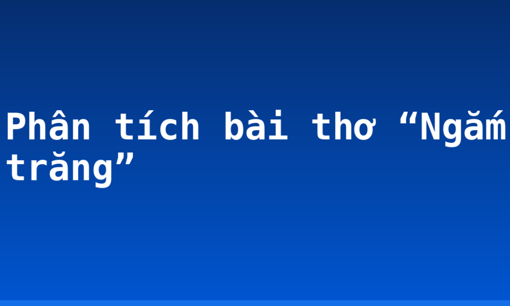 Phân tích bài thơ “Ngắm trăng”