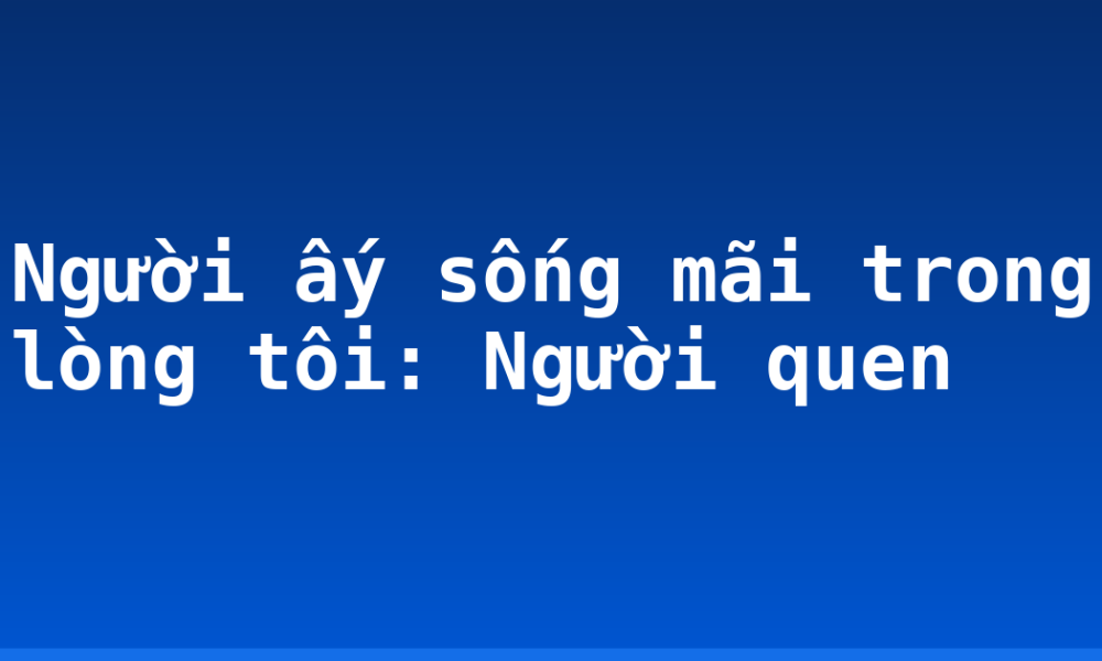 Người ấy sống mãi trong lòng tôi: Người quen