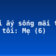 Người ấy sống mãi trong lòng tôi: Mẹ (6)