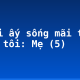 Người ấy sống mãi trong lòng tôi: Mẹ (5)