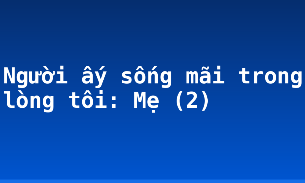 Người ấy sống mãi trong lòng tôi: Mẹ (2)