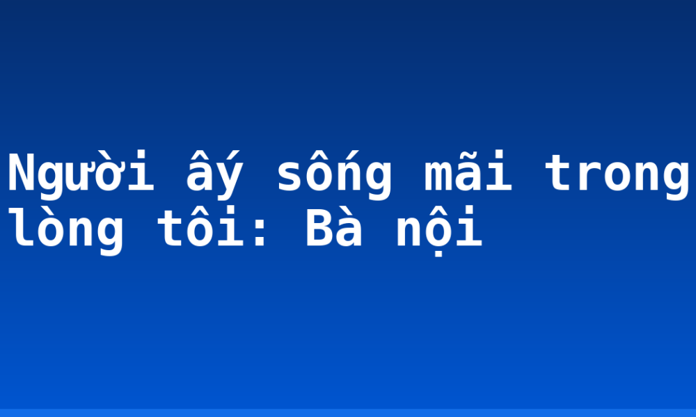 Người ấy sống mãi trong lòng tôi: Bà nội