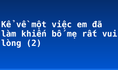 Kể về một việc em đã làm khiến bố mẹ rất vui lòng (2)
