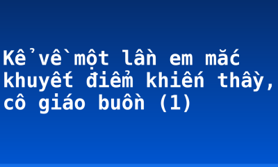 Kể về một lần em mắc khuyết điểm khiến thầy, cô giáo buồn (1)