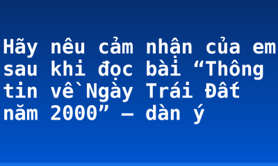 Hãy nêu cảm nhận của em sau khi đọc bài “Thông tin về Ngày Trái Đất năm 2000” – dàn ý