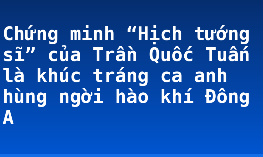 Chứng minh “Hịch tướng sĩ” của Trần Quốc Tuấn là khúc tráng ca anh hùng ngời hào khí Đông A