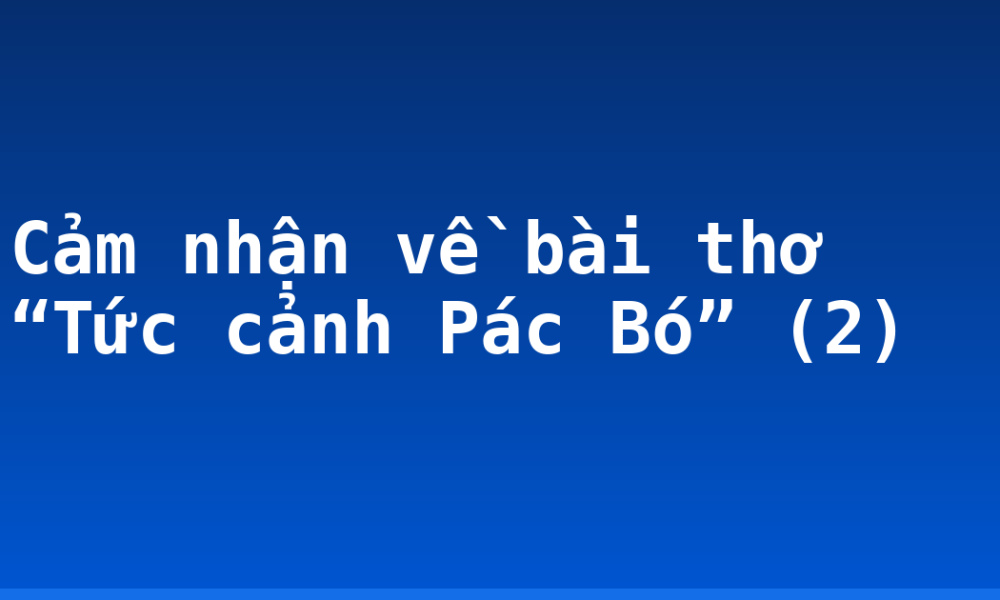Cảm nhận về bài thơ “Tức cảnh Pác Bó” (2)