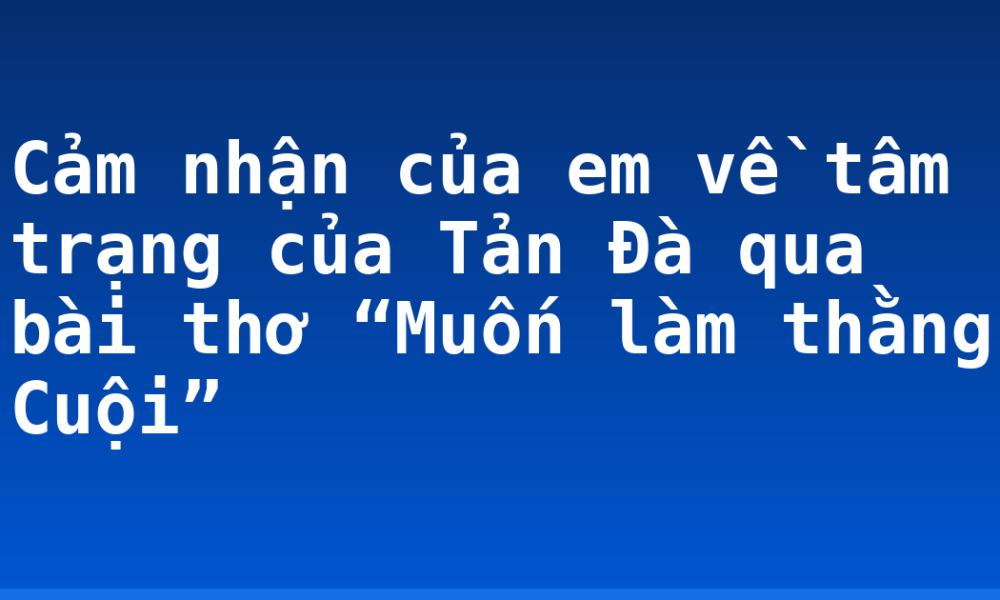 Cảm nhận của em về tâm trạng của Tản Đà qua bài thơ “Muốn làm thằng Cuội”