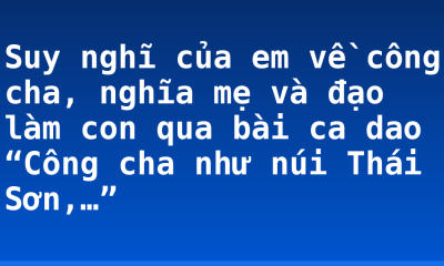 Suy nghĩ của em về công cha, nghĩa mẹ và đạo làm con qua bài ca dao “Công cha như núi Thái Sơn,…”