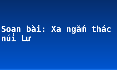 Soạn bài: Xa ngắm thác núi Lư