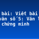 Soạn bài: Viết bài tập làm văn số 5: Văn lập luận chứng minh