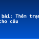 Soạn bài: Thêm trạng ngữ cho câu