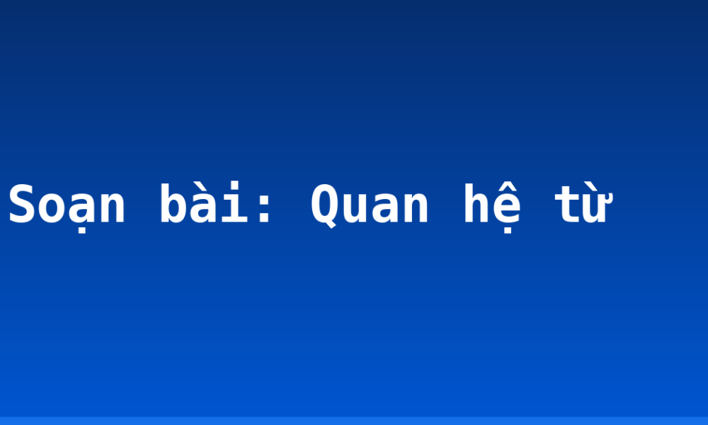 Soạn bài: Quan hệ từ